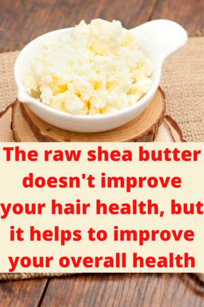 The raw shea butter doesnt improve your hair health but it helps to improve your overall health 50 11zon