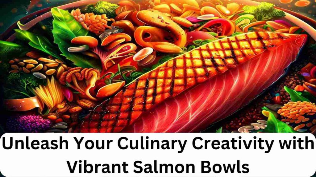 Unleash Your Culinary Creativity with Vibrant Salmon Bowls